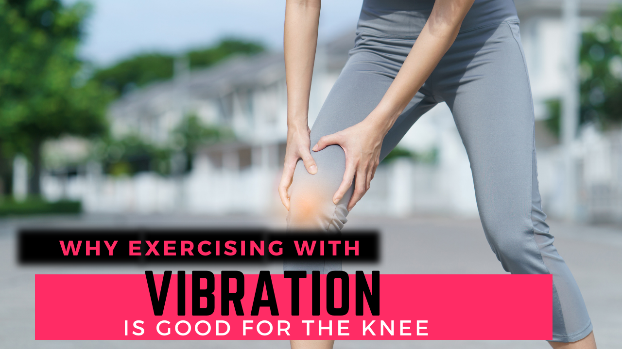 WHY EXERCISING WITH VIBRATION IS GOOD FOR THE KNEE VIBRATION PLATE KNEE ON TRAC